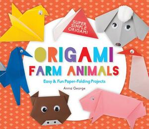 Origami Farm Animals: Easy & Fun Paper-Folding Projects by Anna George