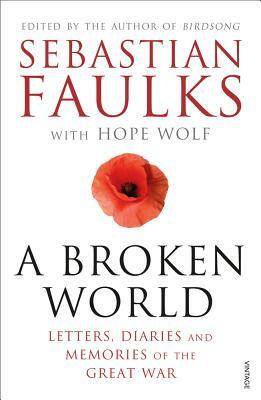 A Broken World: Letters, Diaries and Memories of the Great War by 