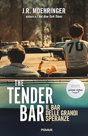 The Tender Bar. Il bar delle grandi speranze by J.R. Moehringer