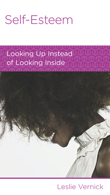 Self-Esteem: Looking Up Instead of Looking Inside by Leslie Vernick