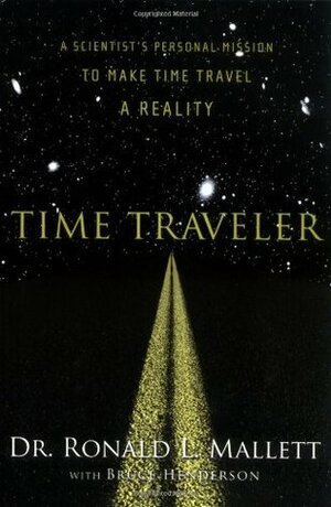 Time Traveler: A Scientist's Personal Mission to Make Time Travel a Reality by Ronald Mallett