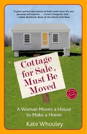 Cottage for Sale, Must Be Moved: A Woman Moves a House to Make a Home by Kate Whouley