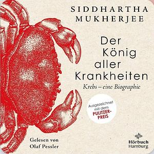Der König aller Krankheiten: Krebs - eine Biographie by Siddhartha Mukherjee
