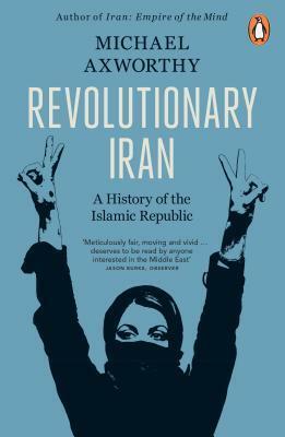 Revolutionary Iran: A History of the Islamic Republic Second Edition by Michael Axworthy