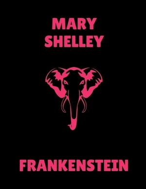 Frankenstein by Mary Shelley by Mary Shelley