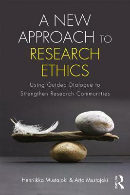 A New Approach to Research Ethics: Using Guided Dialogue to Strengthen Research Communities by Henriikka Mustajoki, Arto Mustajoki