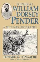 William Dorsey Pender: Lee's Favorite Brigade Commander by Edward G. Longacre