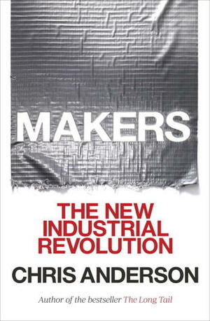 Makers: The New Industrial Revolution by Chris Anderson