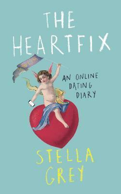 The Heartfix: An Online Dating Diary by Stella Grey