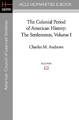 The Colonial Period of American History: The Settlements Volume I by Charles M. Andrews