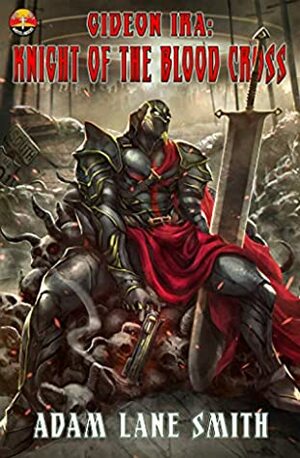 Gideon Ira: Knight of the Blood Cross by Adam Lane Smith