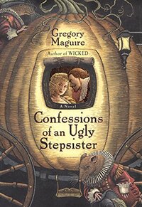 Confessions of an Ugly Stepsister by Gregory Maguire