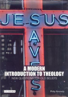 A Modern Introduction to Theology: New Questions for Old Beliefs by Philip Kennedy