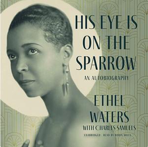 His Eye Is on the Sparrow: An Autobiography by Charles Samuels, Ethel Waters