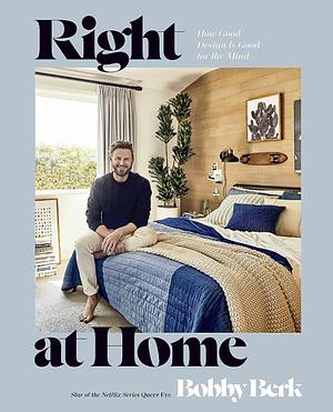 Right at Home: How Good Design Is Good for the Mind: An Interior Design Book by Bobby Berk