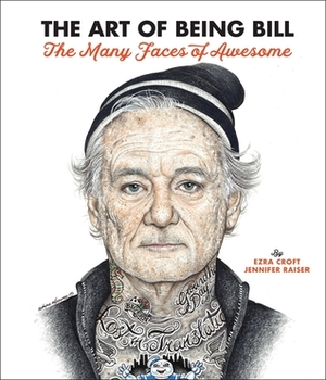 The Art of Being Bill: The Many Faces of Awesome by Jennifer Raiser, Ezra Croft