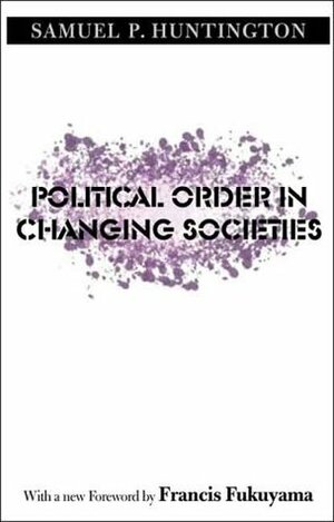 Political Order in Changing Societies by Francis Fukuyama, Samuel P. Huntington