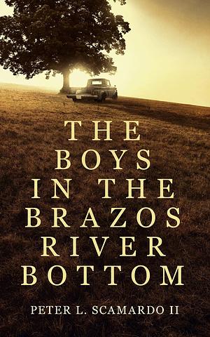 The Boys in the Brazos River Bottom by Peter, Peter, L Scamardo, L Scamardo