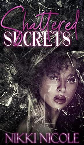 Shattered Secrets  by Nikki Nicole