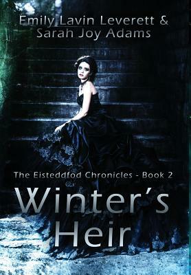 Winter's Heir: Book 2 of The Eisteddfod Chronicles by Emily Lavin Leverett, Sarah Joy Adams
