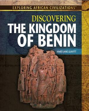 Discovering the Kingdom of Benin by Amie Jane Leavitt