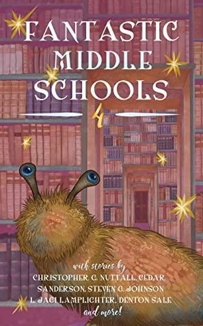 Fantastic Middle Schools by L. Jagi Lamplighter, Denton Salle, Fiona Grey, Benjamin A. Sorenson, Erin N.H. Furby, Christopher G. Nuttall, Cedar Sanderson, Nathaniel LaPoint, Steve Johnson, Lucca DeJardins