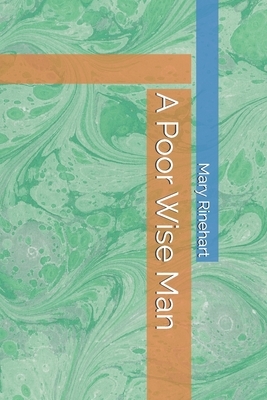 A Poor Wise Man by Mary Roberts Rinehart