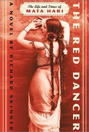 The Red Dancer: The Life and Times of Mata Hari by Richard Skinner
