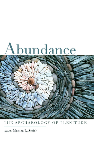 Abundance: The Archaeology of Plenitude by Monica L. Smith