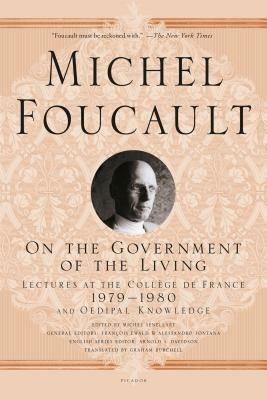 On the Government of the Living: Lectures at the Collège de France, 1979-1980, & Oedipal Knowledge by Graham Burchell, Arnold I. Davidson, Michel Foucault