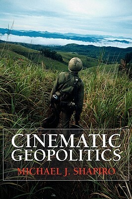 Cinematic Geopolitics by Michael J. Shapiro