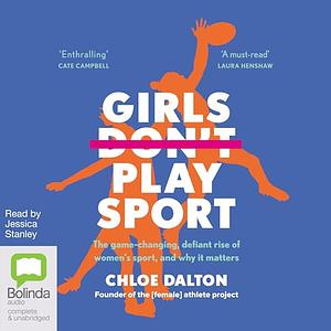 Girls Don't Play Sport: The Game-Changing, Defiant Rise of Women's Sport, and Why It Matters by Chloe Dalton