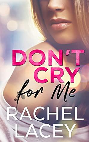 Don't Cry for Me by Rachel Lacey