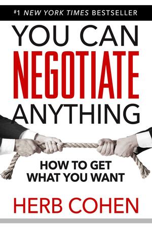 You Can Negotiate Anything: The Groundbreaking Original Guide to Negotiation by Herb Cohen, Herb Cohen