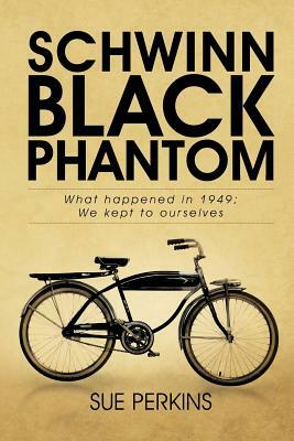 Schwinn Black Phantom: What Happened in 1949; We Kept to Ourselves by Sue Perkins