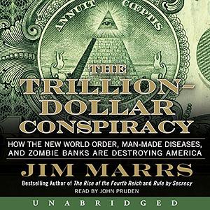 The Trillion-Dollar Conspiracy: How the New World Order, Man-Made Diseases, and Zombie Banks Are Destroying America by Jim Marrs