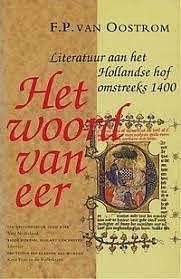 Het woord van eer: Literatuur aan het Hollandse hof omstreeks 1400 by Frits van Oostrom