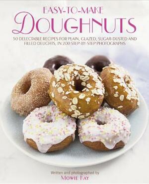 Easy-To-Make Doughnuts: 50 Delectable Recipes for Plain, Glazed, Sugar-Dusted and Filled Delights, in 200 Step-By-Step Photographs by Mowie Kay
