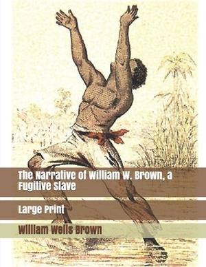 The Narrative of William W. Brown, a Fugitive Slave: Large Print by William Wells Brown