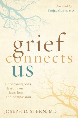 Grief Connects Us: A Neurosurgeon's Lessons on Love, Loss, and Compassion by Joseph D. Stern