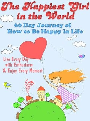 The Happiest Girl In The World: 60 Day Journey of How To Be Happy In Life by Little Pearl, Julie Schoen