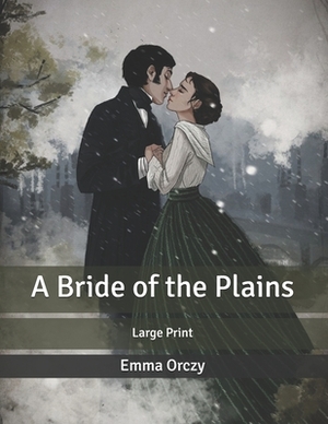 A Bride of the Plains: Large Print by Emma Orczy