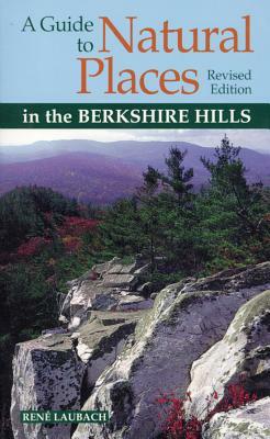 A Guide to Natural Places in the Berkshire Hills by Rene Laubach