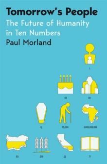 Tomorrow's People: The Future of Humanity in Ten Numbers by Paul Morland