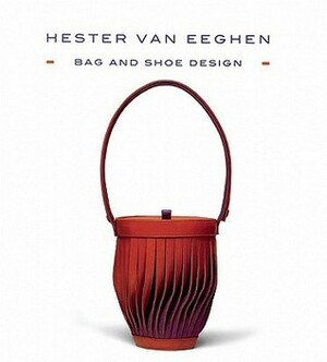Bag and Shoe Design: Hester van Eeghen by Hester van Eeghen, Joan Gannij