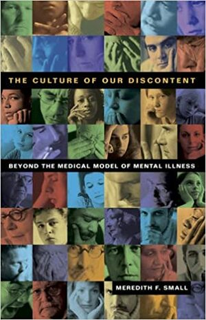 The Culture of Our Discontent: Beyond the Medical Model of Mental Illness by Meredith F. Small