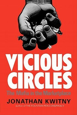 Vicious Circles: The Mafia in the Marketplace by Jonathan Kwitny