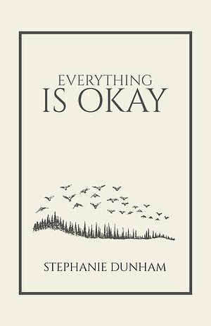 Everything is Okay by Stephanie Dunham