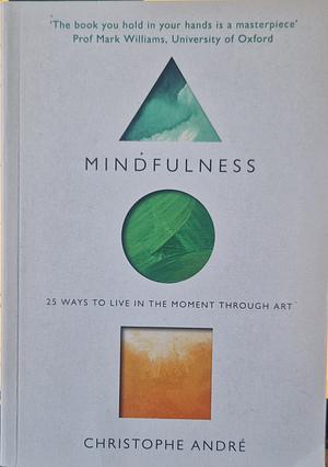 Mindfulness: 25 Ways to Live in the Moment Through Art by Christophe André