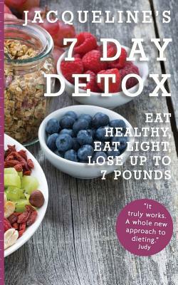 Jacqueline's 7 Day Detox: Eat Healthy, Eat Light, Lose Up to 7 Pounds by Jacqueline Whitehart